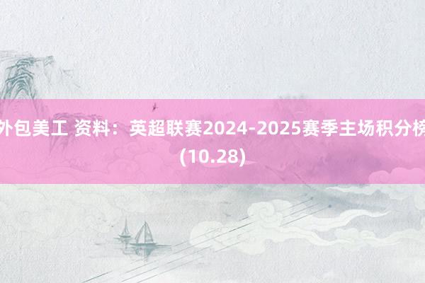 外包美工 资料：英超联赛2024-2025赛季主场积分榜(10.28)